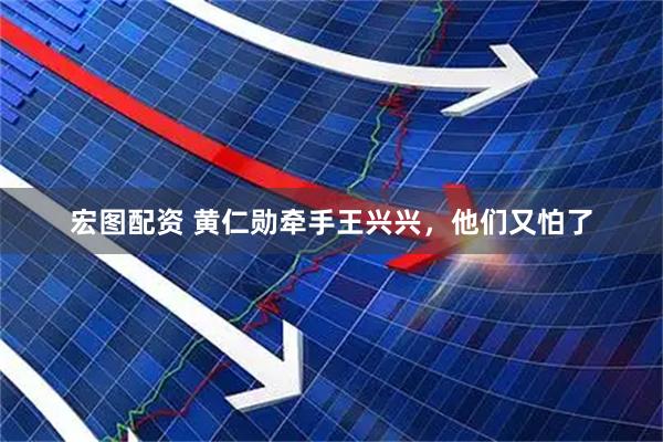 宏图配资 黄仁勋牵手王兴兴，他们又怕了